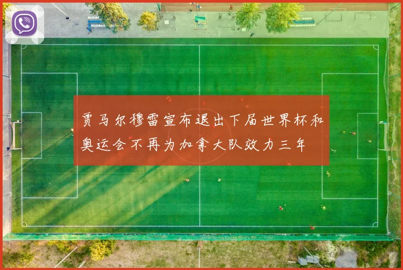 贾马尔穆雷宣布退出下届世界杯和奥运会不再为加拿大队效力三年